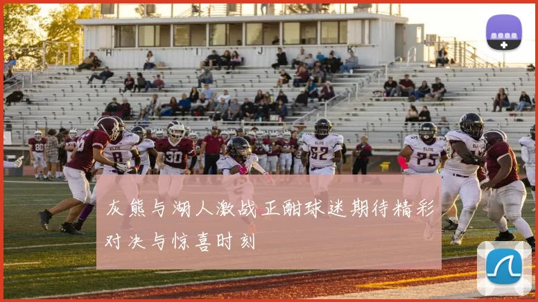 灰熊与湖人激战正酣球迷期待精彩对决与惊喜时刻