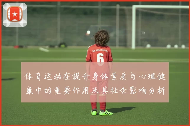 体育运动在提升身体素质与心理健康中的重要作用及其社会影响分析